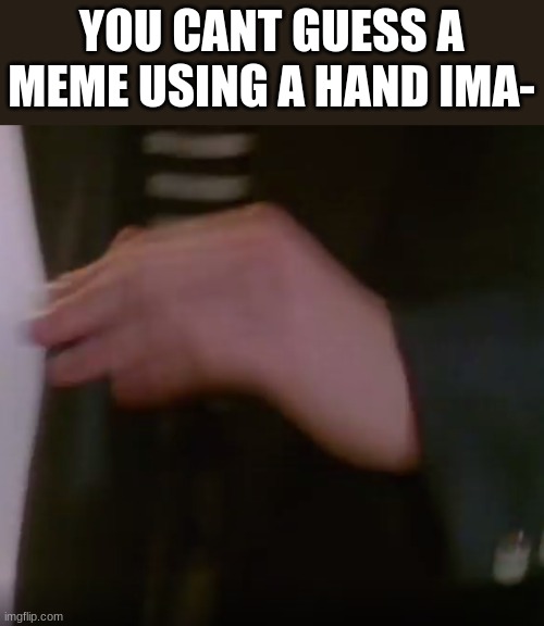 Not a hand on | YOU CANT GUESS A MEME USING A HAND IMA- | image tagged in meme,rickroll,troll | made w/ Imgflip meme maker