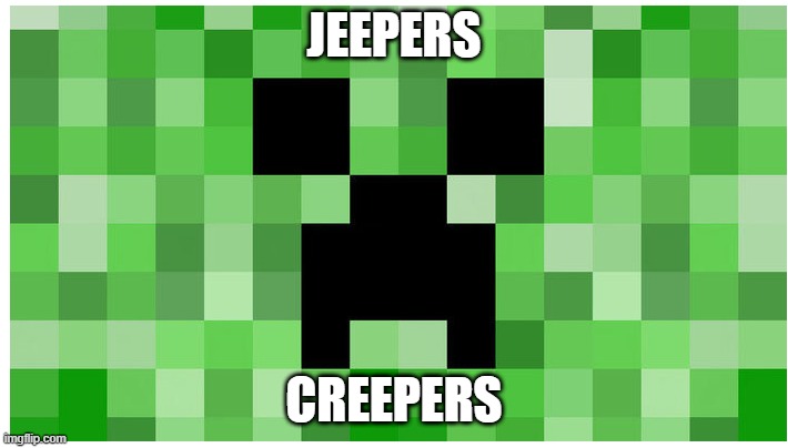 jeepers creepers minecraft style | JEEPERS; CREEPERS | image tagged in minecraft | made w/ Imgflip meme maker
