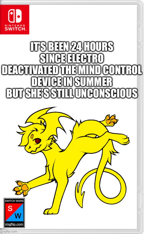 You guys see where this is going? | IT’S BEEN 24 HOURS SINCE ELECTRO DEACTIVATED THE MIND CONTROL DEVICE IN SUMMER BUT SHE’S STILL UNCONSCIOUS | image tagged in switch wars template | made w/ Imgflip meme maker