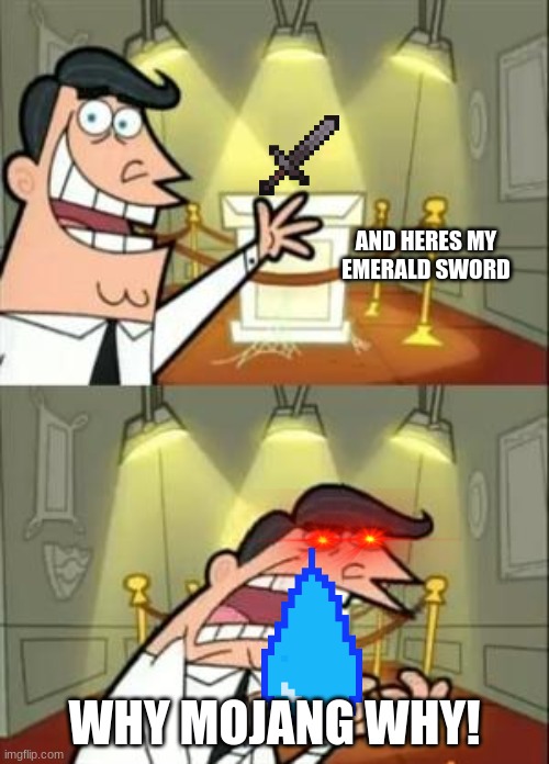 This Is Where I'd Put My Trophy If I Had One Meme | AND HERES MY EMERALD SWORD; WHY MOJANG WHY! | image tagged in memes,this is where i'd put my trophy if i had one | made w/ Imgflip meme maker