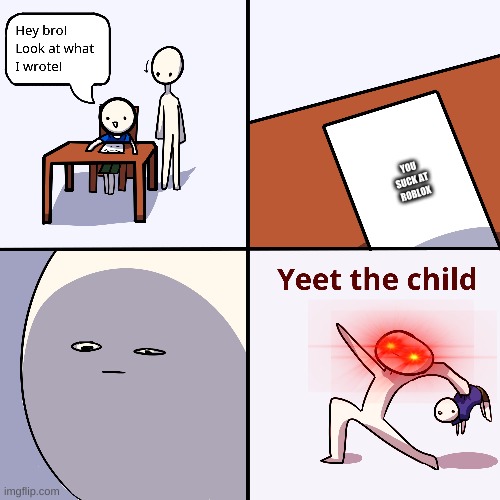 Yeet the child | YOU SUCK AT ROBLOX | image tagged in yeet the child | made w/ Imgflip meme maker