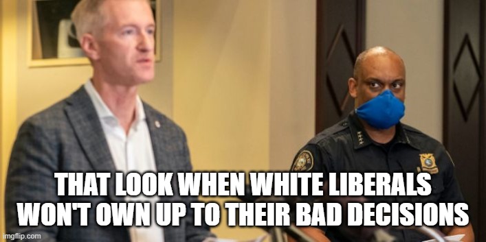 Portland police chief | THAT LOOK WHEN WHITE LIBERALS WON'T OWN UP TO THEIR BAD DECISIONS | image tagged in mayor,portland | made w/ Imgflip meme maker
