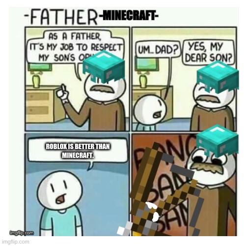 I must follow Minecrafts opinions NOT | ROBLOX IS BETTER THAN
MINECRAFT. | image tagged in i must follow minecrafts opinions not | made w/ Imgflip meme maker