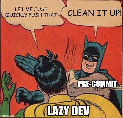 Batman Slapping Robin Meme | CLEAN IT UP! LET ME JUST QUICKLY PUSH THAT; PRE-COMMIT; LAZY DEV | image tagged in memes,batman slapping robin | made w/ Imgflip meme maker