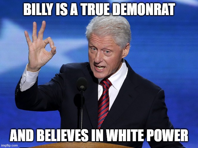 One Does Not Simply Bill Clinton | BILLY IS A TRUE DEMONRAT; AND BELIEVES IN WHITE POWER | image tagged in one does not simply bill clinton | made w/ Imgflip meme maker