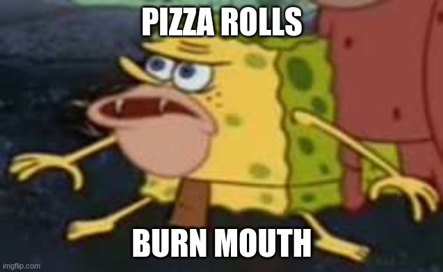 Spongegar | PIZZA ROLLS; BURN MOUTH | image tagged in memes,spongegar | made w/ Imgflip meme maker