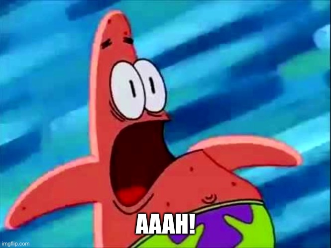 Screaming Patrick star | AAAH! | image tagged in screaming patrick star | made w/ Imgflip meme maker