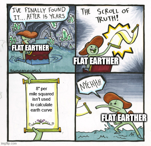 it's a conspiracy! | FLAT EARTHER; FLAT EARTHER; 8" per mile squared isn't used to calculate earth curve; FLAT EARTHER | image tagged in memes,the scroll of truth,flat earth,geometry,math | made w/ Imgflip meme maker