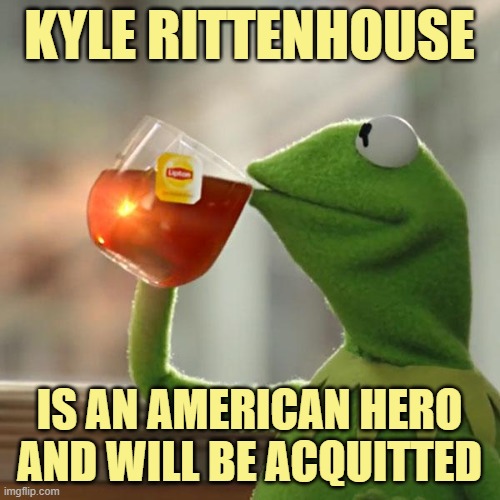 But That's None Of My Business Meme | KYLE RITTENHOUSE IS AN AMERICAN HERO AND WILL BE ACQUITTED | image tagged in memes,but that's none of my business,kermit the frog | made w/ Imgflip meme maker