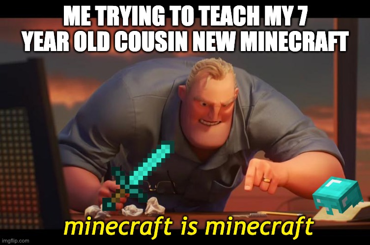 What is this new fangled netherite? | ME TRYING TO TEACH MY 7 YEAR OLD COUSIN NEW MINECRAFT; minecraft is minecraft | image tagged in math is math | made w/ Imgflip meme maker
