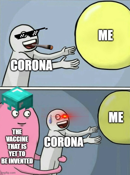 Running Away Balloon Meme | ME; CORONA; ME; THE VACCINE THAT IS YET TO BE INVENTED; CORONA | image tagged in memes,running away balloon | made w/ Imgflip meme maker