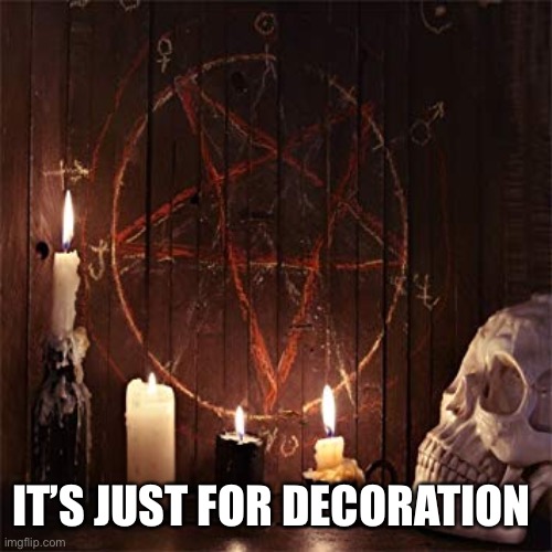 PENTAGRAM CANDLES AND SKULL | IT’S JUST FOR DECORATION | image tagged in pentagram candles and skull | made w/ Imgflip meme maker