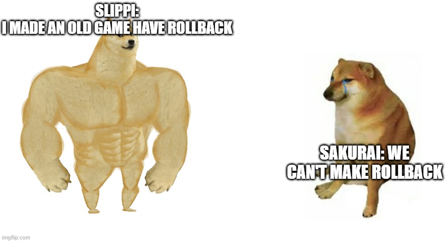 Buff Doge vs Crying Cheems | SLIPPI:
I MADE AN OLD GAME HAVE ROLLBACK; SAKURAI: WE CAN'T MAKE ROLLBACK | image tagged in buff doge vs crying cheems,memes | made w/ Imgflip meme maker