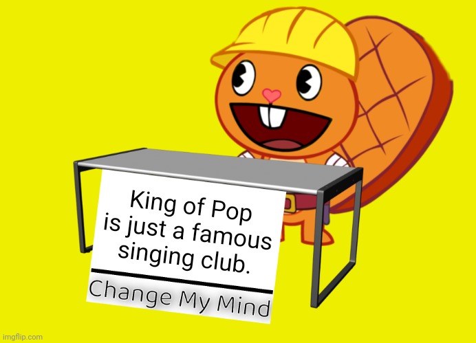 Handy (Change My Mind) (HTF Meme) | King of Pop is just a famous singing club. | image tagged in handy change my mind htf meme,memes,change my mind,king of pop,michael jackson | made w/ Imgflip meme maker