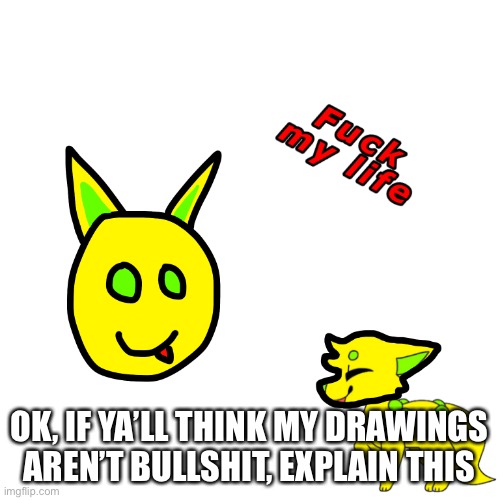 OK, IF YA’LL THINK MY DRAWINGS AREN’T BULLSHIT, EXPLAIN THIS | made w/ Imgflip meme maker