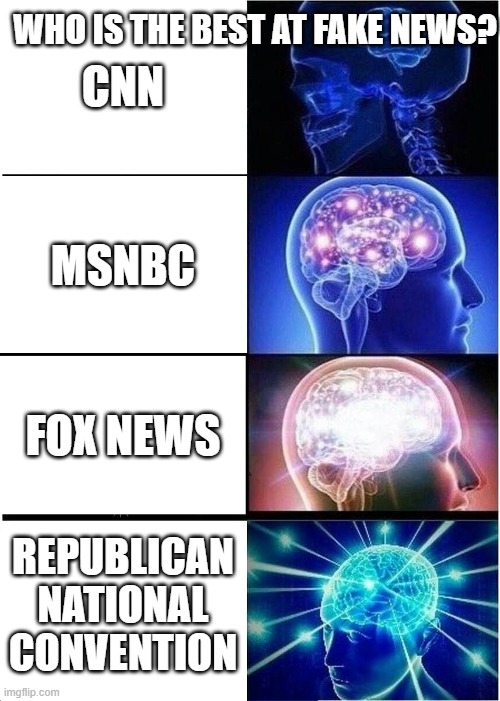 who's the best at it | WHO IS THE BEST AT FAKE NEWS? CNN; MSNBC; FOX NEWS; REPUBLICAN NATIONAL CONVENTION | image tagged in memes,expanding brain,fake news,republicans | made w/ Imgflip meme maker