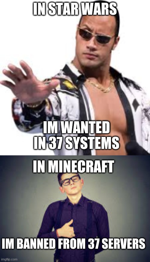 Same difference | IN STAR WARS; IM WANTED IN 37 SYSTEMS; IN MINECRAFT; IM BANNED FROM 37 SERVERS | image tagged in hehehe,hahaha | made w/ Imgflip meme maker