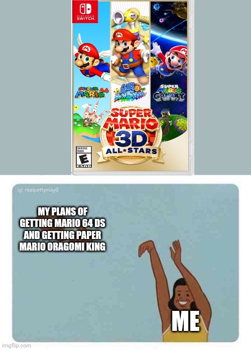 I had a plan of mario 64 DS but I don't use the 3DS anymore so yeah. | MY PLANS OF GETTING MARIO 64 DS AND GETTING PAPER MARIO ORAGOMI KING; ME | image tagged in mom throwing baby,mario,memes | made w/ Imgflip meme maker