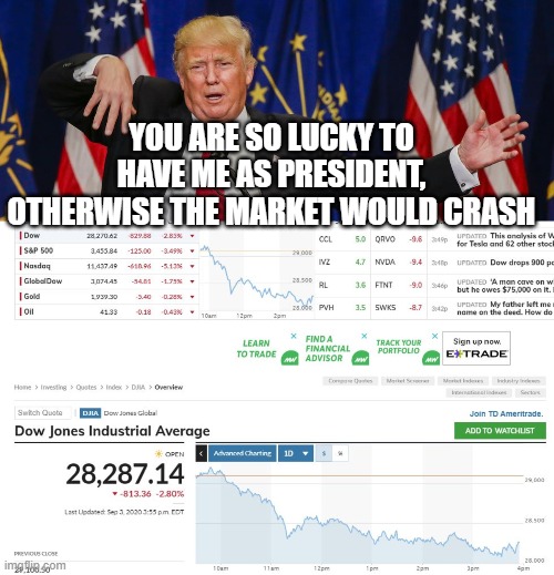 A true legend in his own mind | YOU ARE SO LUCKY TO HAVE ME AS PRESIDENT, OTHERWISE THE MARKET WOULD CRASH | image tagged in trump limp,memes,politics,donald trump is an idiot,maga,impeach trump | made w/ Imgflip meme maker