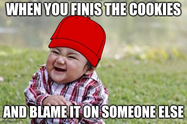Evil Toddler | WHEN YOU FINIS THE COOKIES; AND BLAME IT ON SOMEONE ELSE | image tagged in memes,evil toddler | made w/ Imgflip meme maker