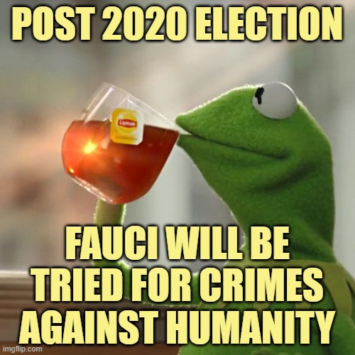 But That's None Of My Business Meme | POST 2020 ELECTION FAUCI WILL BE TRIED FOR CRIMES AGAINST HUMANITY | image tagged in memes,but that's none of my business,kermit the frog | made w/ Imgflip meme maker