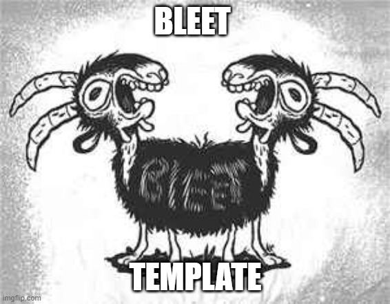 bleet | BLEET; TEMPLATE | image tagged in bleet | made w/ Imgflip meme maker