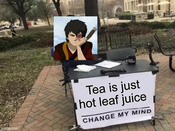 Tea is hot leaf juice | Tea is just hot leaf juice | image tagged in memes,change my mind | made w/ Imgflip meme maker