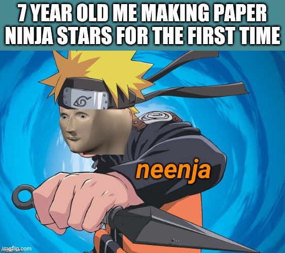 paper ninja stars | 7 YEAR OLD ME MAKING PAPER NINJA STARS FOR THE FIRST TIME | image tagged in naruto stonks | made w/ Imgflip meme maker