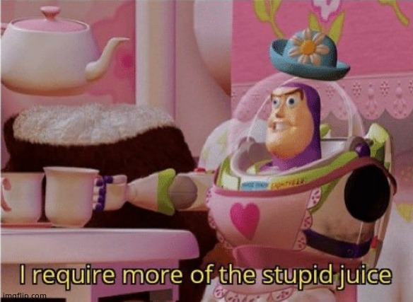 Buzz lightyear stupid juice | image tagged in buzz lightyear stupid juice | made w/ Imgflip meme maker