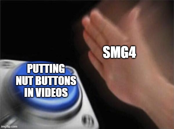 Blank Nut Button Meme | SMG4; PUTTING NUT BUTTONS IN VIDEOS | image tagged in memes,blank nut button | made w/ Imgflip meme maker
