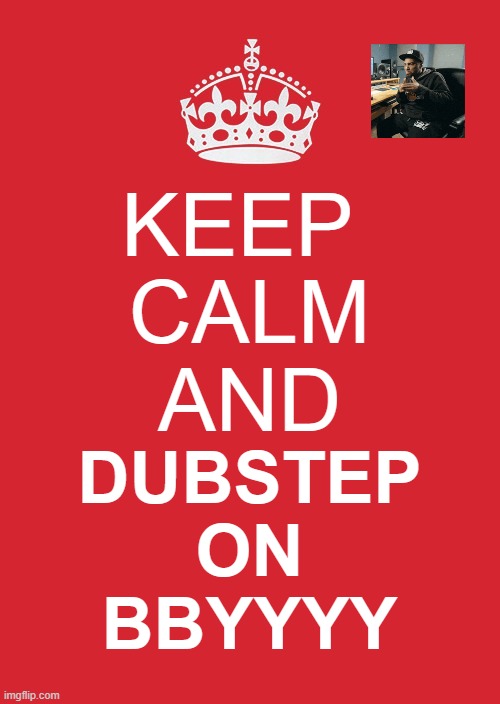 HECK YEAH | KEEP 
CALM
AND; DUBSTEP
ON
BBYYYY | image tagged in memes,keep calm and carry on red,dubstep | made w/ Imgflip meme maker