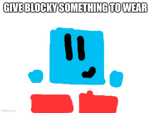 Behold, a sequel to the Stickdanny one | GIVE BLOCKY SOMETHING TO WEAR | image tagged in blank white template,blocky | made w/ Imgflip meme maker