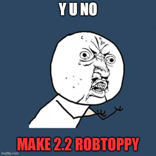 Y U No Meme | Y U NO; MAKE 2.2 ROBTOPPY | image tagged in memes,y u no | made w/ Imgflip meme maker