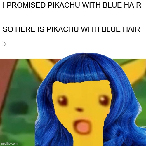 I PROMISED PIKACHU WITH BLUE HAIR; SO HERE IS PIKACHU WITH BLUE HAIR; :) | image tagged in 10upvotes,blue haired pikachu,fun | made w/ Imgflip meme maker