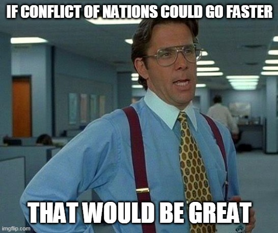 Seriously, the game is SUPER slow | IF CONFLICT OF NATIONS COULD GO FASTER; THAT WOULD BE GREAT | image tagged in memes,that would be great,conflict of nations,con,conflict of nations world war 3,con ww3 | made w/ Imgflip meme maker