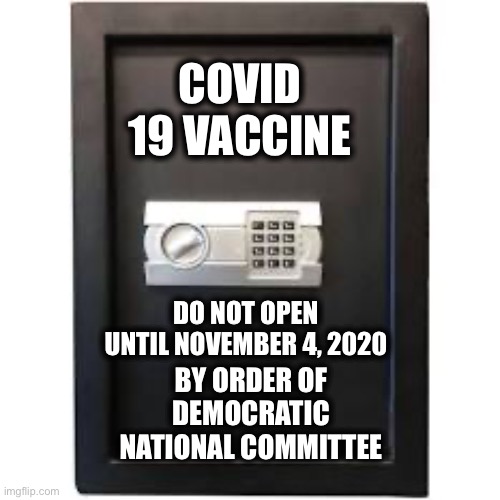 Meanwhile at the World Health Organization... | COVID 19 VACCINE; DO NOT OPEN UNTIL NOVEMBER 4, 2020; BY ORDER OF DEMOCRATIC NATIONAL COMMITTEE | image tagged in covid-19,coronavirus,vaccine,democrats,democratic party,joe biden | made w/ Imgflip meme maker