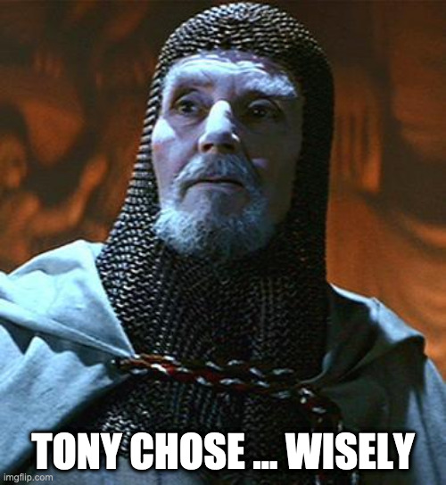 You have chosen... wisely | TONY CHOSE ... WISELY | image tagged in you have chosen wisely | made w/ Imgflip meme maker