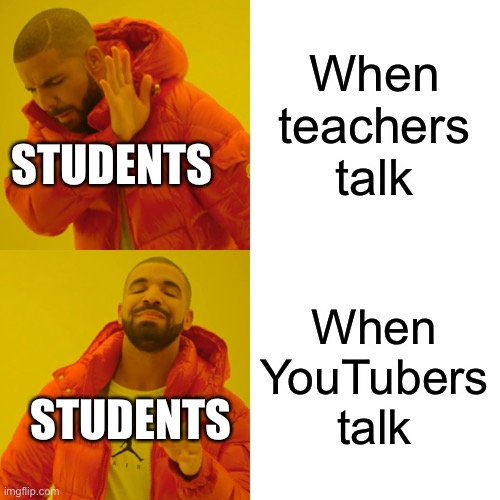 Drake Hotline Bling | When teachers talk; STUDENTS; When YouTubers talk; STUDENTS | image tagged in memes,drake hotline bling | made w/ Imgflip meme maker