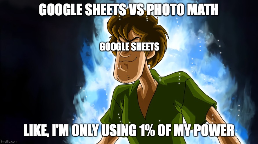 Google Sheets Vs Photomath | GOOGLE SHEETS VS PHOTO MATH; GOOGLE SHEETS; LIKE, I'M ONLY USING 1% OF MY POWER | image tagged in ultra instinct shaggy,google sheets,photomath | made w/ Imgflip meme maker