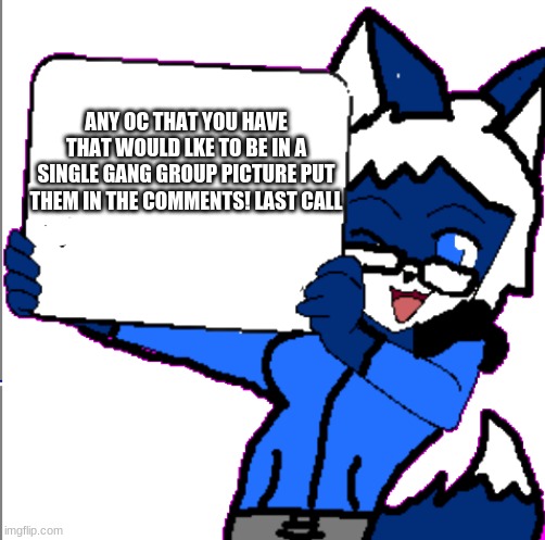 SINGLE GANG- | ANY OC THAT YOU HAVE THAT WOULD LKE TO BE IN A SINGLE GANG GROUP PICTURE PUT THEM IN THE COMMENTS! LAST CALL | image tagged in cloudy holding a sign | made w/ Imgflip meme maker