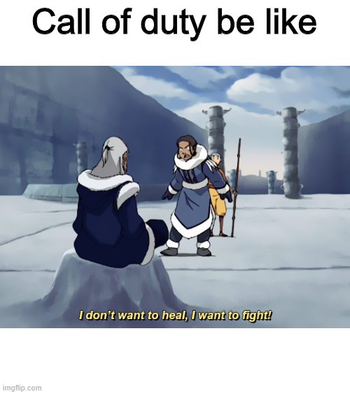 I dont want to heal, I want to fight | Call of duty be like | image tagged in i dont want to heal i want to fight | made w/ Imgflip meme maker