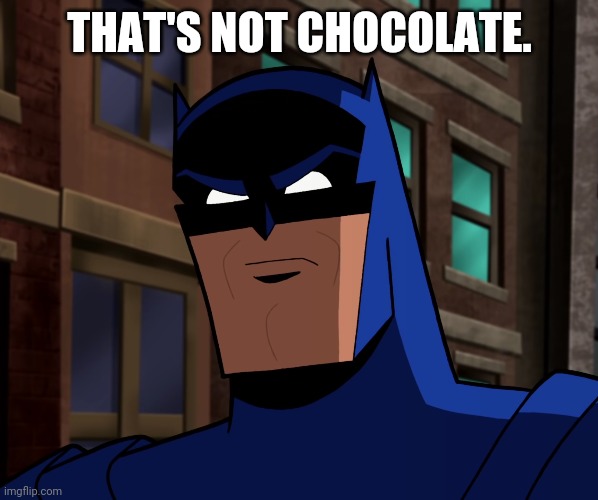 Batman (The Brave and the Bold) | THAT'S NOT CHOCOLATE. | image tagged in batman the brave and the bold | made w/ Imgflip meme maker