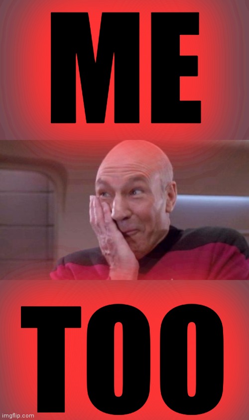 picard oops | ME TOO | image tagged in picard oops | made w/ Imgflip meme maker