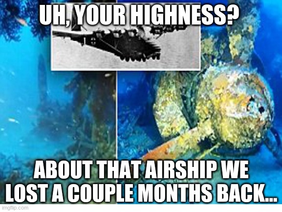 The Wreck Of Torumekia! | UH, YOUR HIGHNESS? ABOUT THAT AIRSHIP WE LOST A COUPLE MONTHS BACK... | image tagged in studio ghibli | made w/ Imgflip meme maker