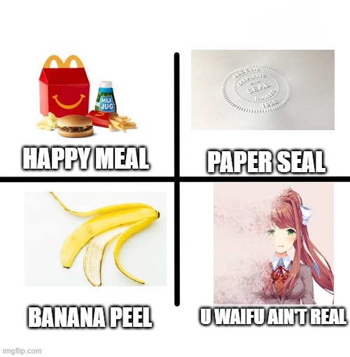 Never before have I been offended by something I one hundred 100% agree with | PAPER SEAL; HAPPY MEAL; U WAIFU AIN'T REAL; BANANA PEEL | image tagged in memes,blank starter pack | made w/ Imgflip meme maker