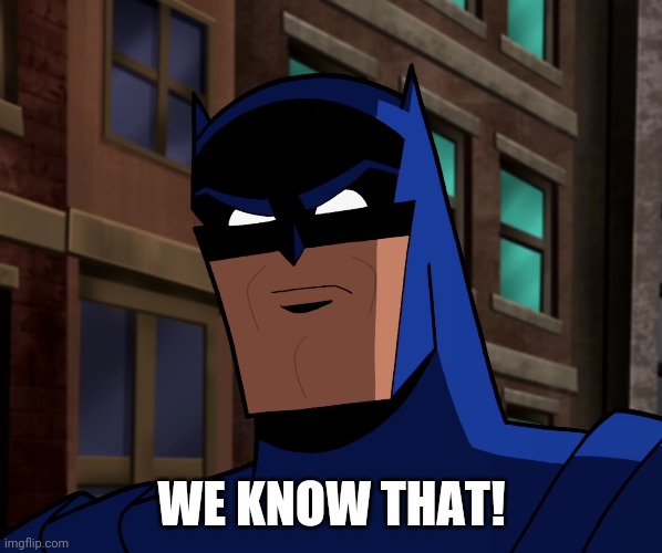 Batman (The Brave and the Bold) | WE KNOW THAT! | image tagged in batman the brave and the bold | made w/ Imgflip meme maker