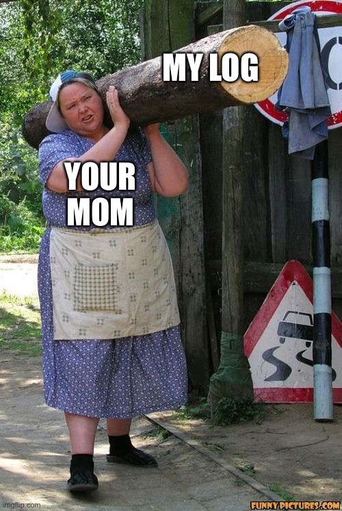 Having a blast with your mom | MY LOG; YOUR MOM | image tagged in hard working hot sexy farm woman milf | made w/ Imgflip meme maker