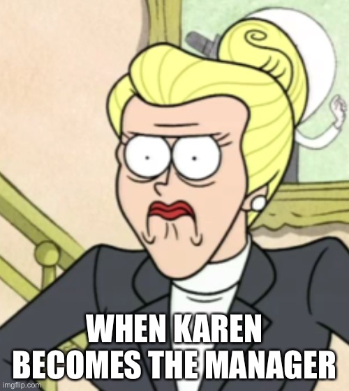 When Karen becomes the manager | WHEN KAREN BECOMES THE MANAGER | image tagged in regular show,susan,karen,when karen becomes the manager,funny,memes | made w/ Imgflip meme maker