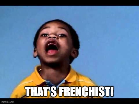 That's racist 2 | THAT'S FRENCHIST! | image tagged in that's racist 2 | made w/ Imgflip meme maker