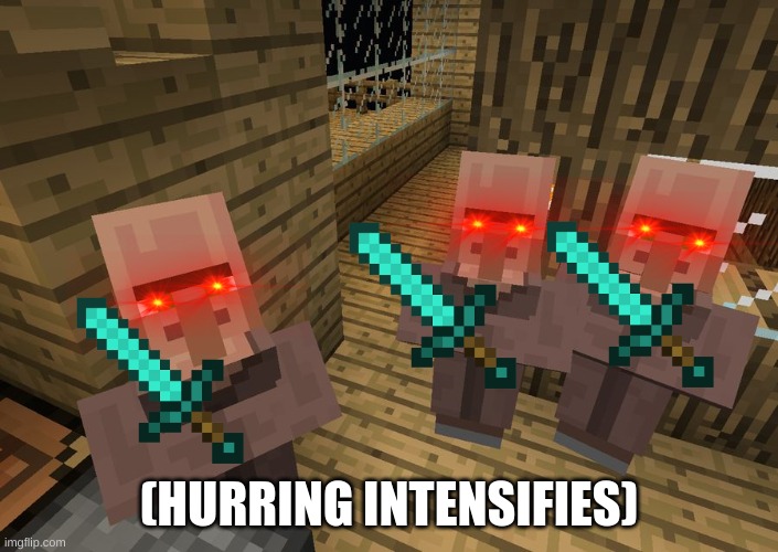 Minecraft Villagers | (HURRING INTENSIFIES) | image tagged in minecraft villagers | made w/ Imgflip meme maker